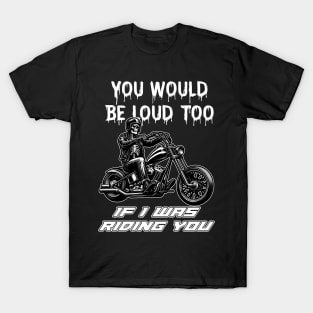 Funny Skull You Would Be Loud Too If I Was Riding You Biker T-Shirt